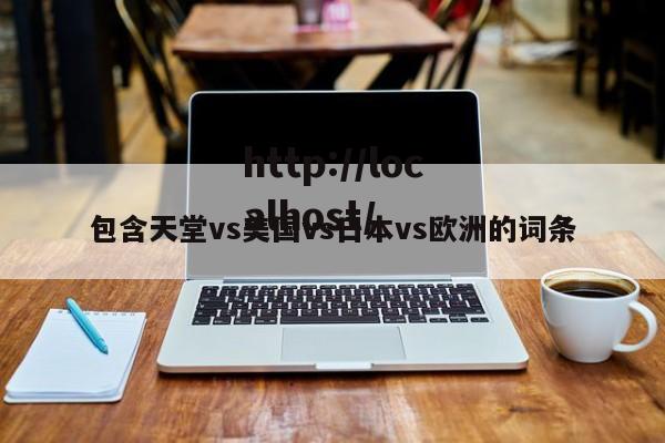 包含天堂vs美国vs日本vs欧洲的词条